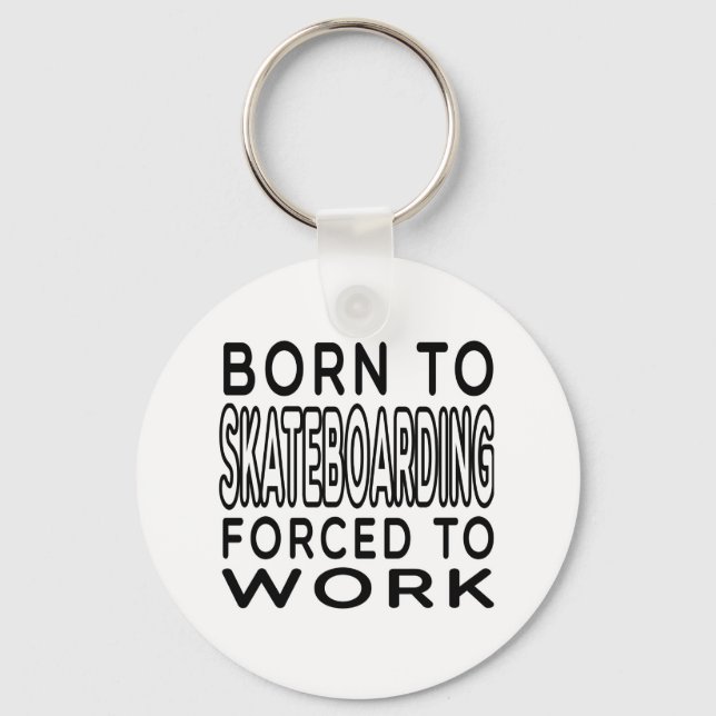 Born To Skateboarding Forced To Work Keychain (Front)