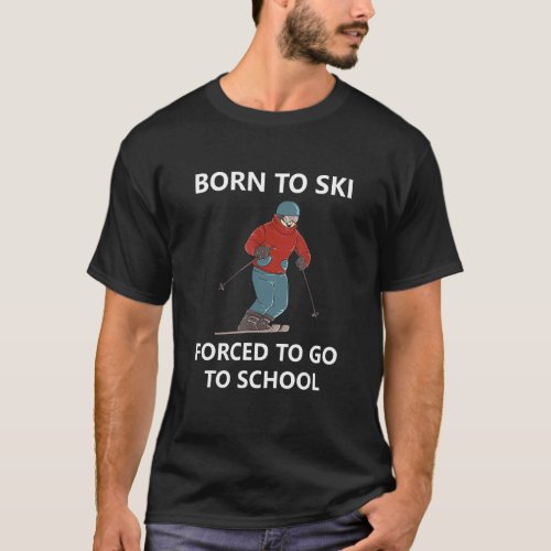 Born To Ski Forced To Go To School 1 T_Shirt