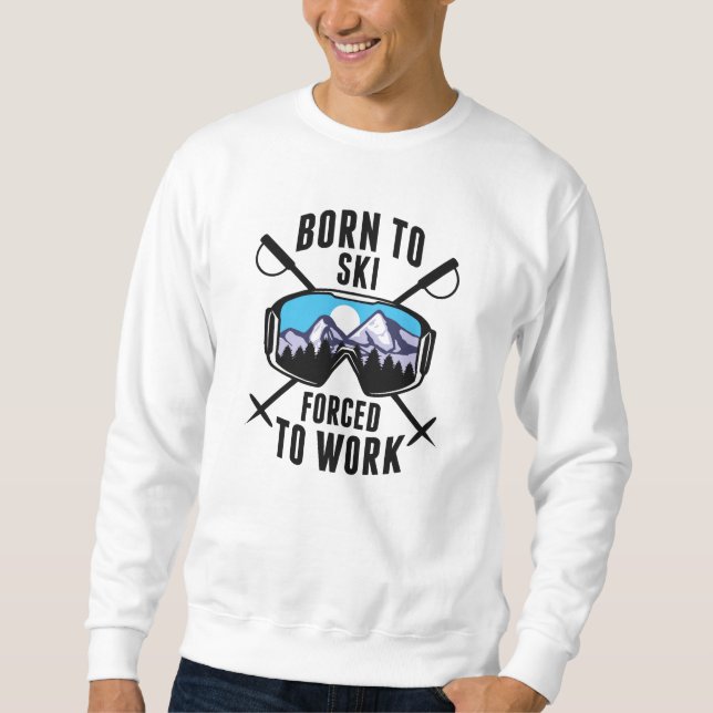Born To Ski Forced To Work Sweatshirt (Front)