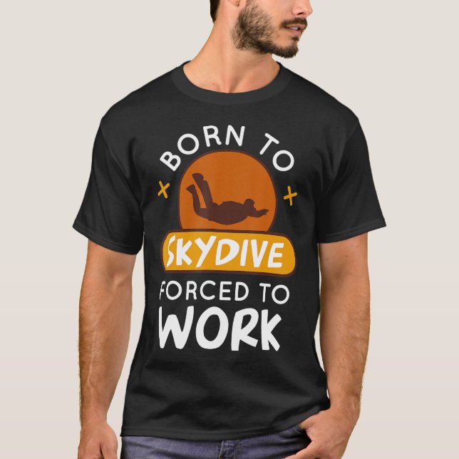 Born To Skydive Forced To Work Funny Parachuting S T-Shirt (Front)