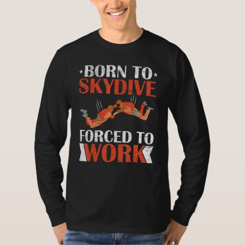 Born To Skydive Forced To Work Parachuting Skydivi T_Shirt