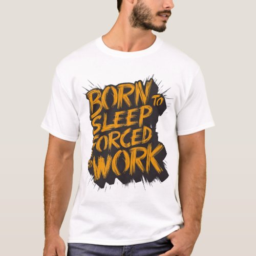 Born to Sleep Forced to Work T_Shirts
