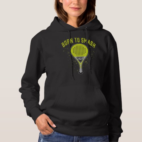 Born To Smash Playing Padel Ball Fun Paddle Tennis Hoodie