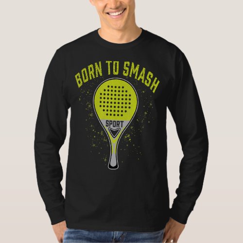 Born To Smash Playing Padel Ball Fun Paddle Tennis T_Shirt