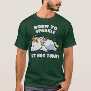 Born To Sparkle But Not Today Lazy Unicorn Gift T-Shirt