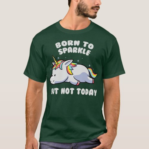 Born To Sparkle But Not Today Lazy Unicorn Gift T_Shirt