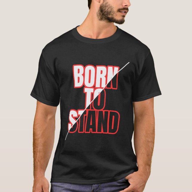 Born To Stand – Bold Motivational Typography  T-Shirt (Front)