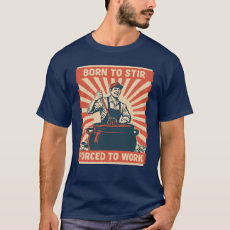 Born to Stir, Forced to Work T-Shirt