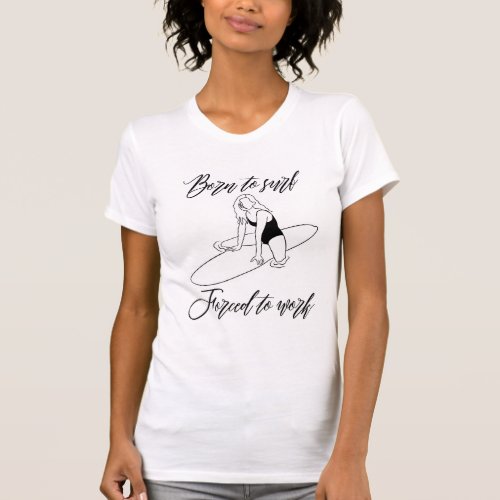 Born to surf forced to work T_Shirt