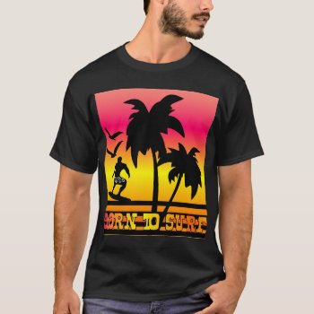 Born To Surf Surfer Boy Surf Surfing T-shirt by BooPooBeeDooTShirts at Zazzle