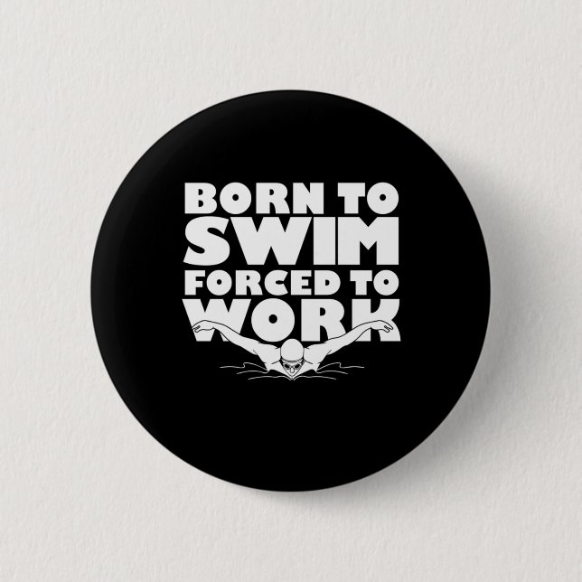 Born To Swim Forced To Work Button (Front)