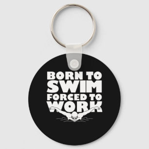 Born To Swim Forced To Work Keychain