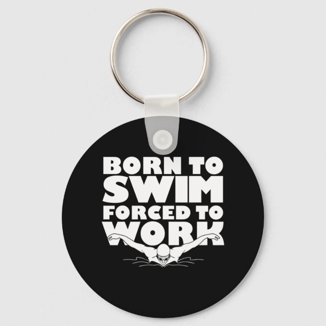 Born To Swim Forced To Work Keychain (Front)