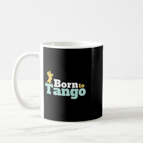 Born To Tango Dance Funny Ballroom Dancing Dancer Coffee Mug