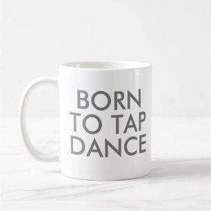 Born to Tap Dance Mug   Recital Gift