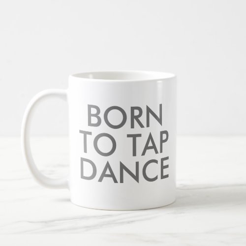 Born to Tap Dance Mug  Recital Gift