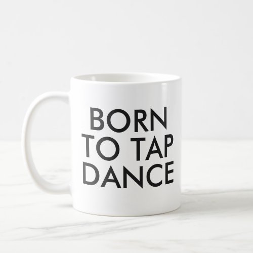 Born to Tap Dance Mug  Recital Gift