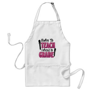 Born to Teach, Forced to Grade Adult Apron