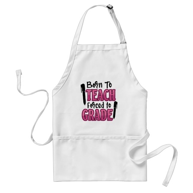 Born to Teach, Forced to Grade Adult Apron (Front)