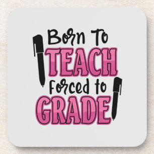 Born to Teach, Forced to Grade Beverage Coaster