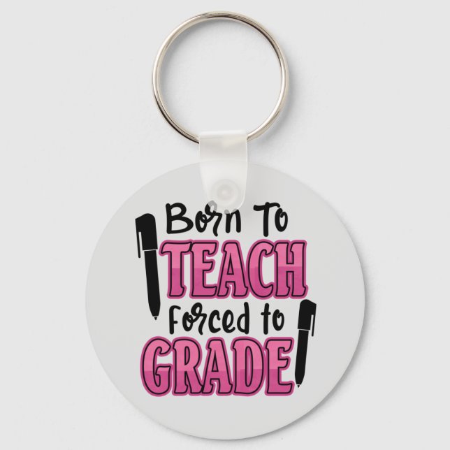 Born to Teach, Forced to Grade Keychain (Front)
