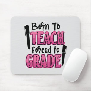 Born to Teach, Forced to Grade Mouse Pad