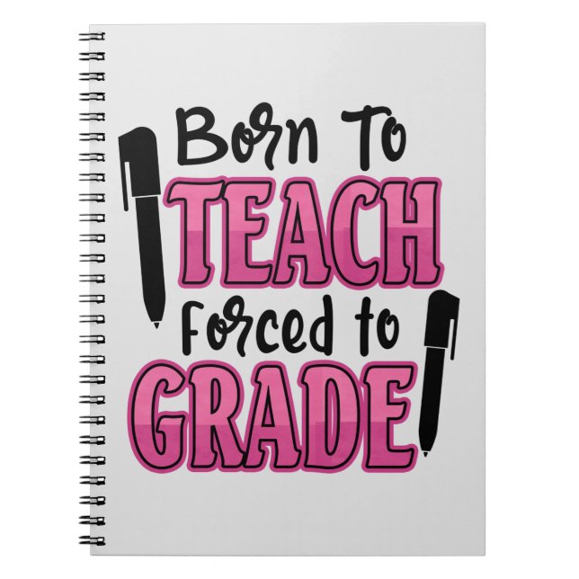 Born to Teach, Forced to Grade Notebook (Front)