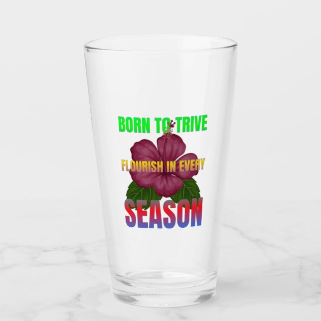 Born to Thrive Florish in Every Season  Glass (Front)