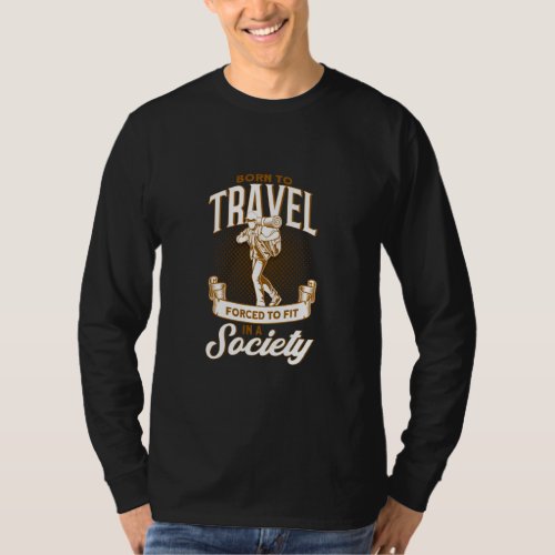 Born To Travel Forced To Fit In A Society Traveler T_Shirt
