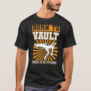 Born To Vault Forced To Go To School  Pole Jumping T-Shirt