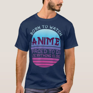 Born To Watch Anime Forced Do Everything For Women T-Shirt
