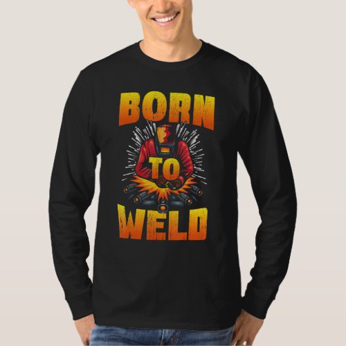 Born to Weld Cool Welder Ironworker Pipeliner Weld T_Shirt