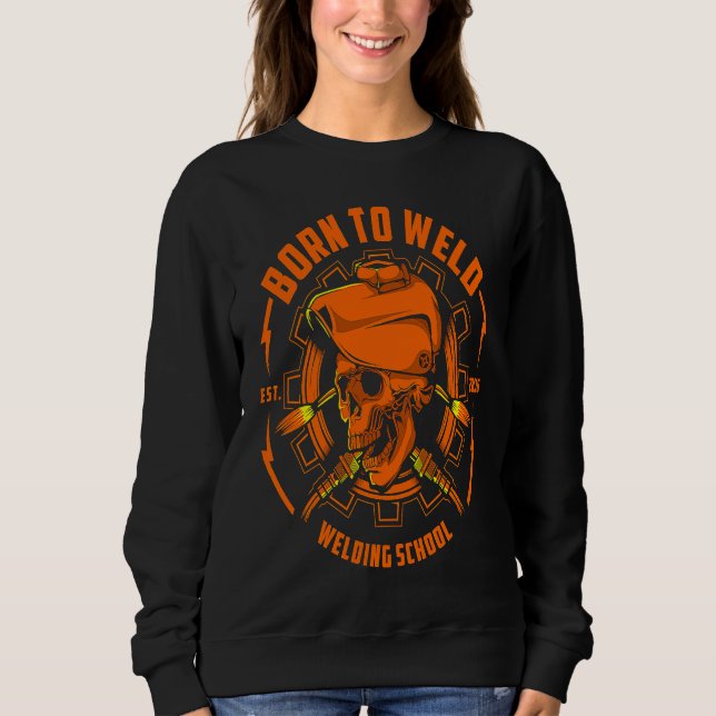 Born To Weld  Skull Arc Welder Mig & Tig Welding F Sweatshirt (Front)