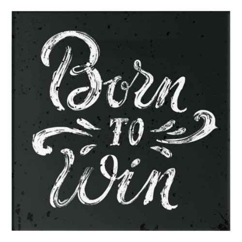 Born To Win Acrylic Print