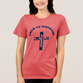 Born to worship, christian shirt, religious gift Tri-Blend shirt