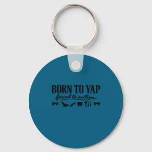 Born to yap forced to suction dentistry dental keychain