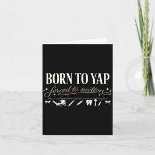Born to yap forced to suction, dentistry dentalBor Card