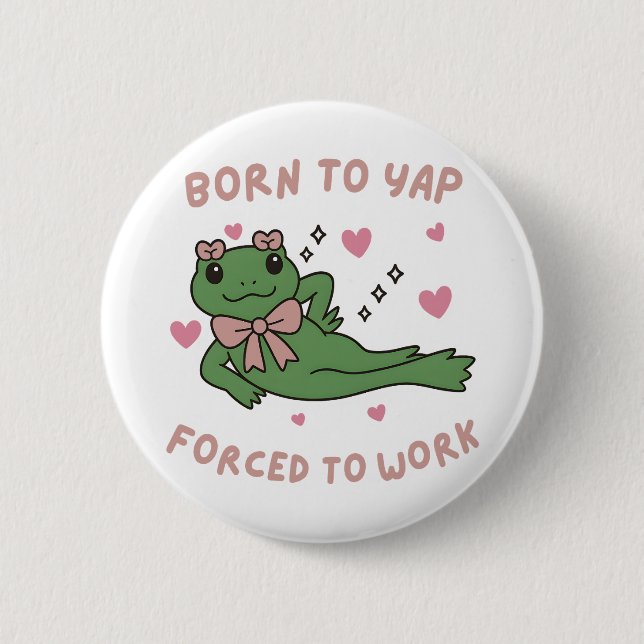 Born to Yap Forced to Work Funny Frog Coworker Button (Front)