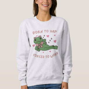Born to Yap Forced to Work Funny Frog Coworker Sweatshirt