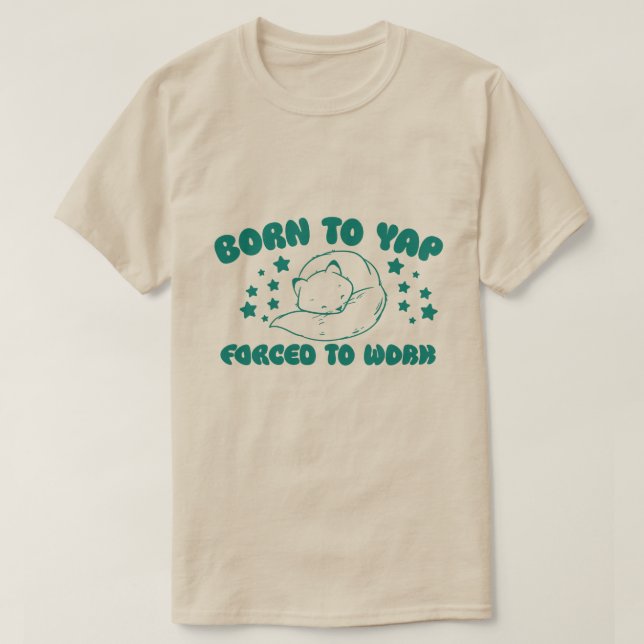 Born to Yap Forced to Work T-Shirt (Design Front)