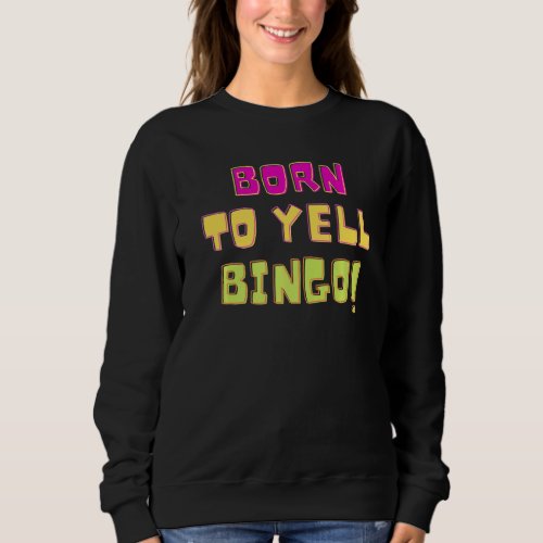 Born To Yell Bingo  Bingo Player Game   Humor  1 Sweatshirt