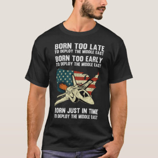 Born Too Late to Deploy to the Middle East T-Shirt