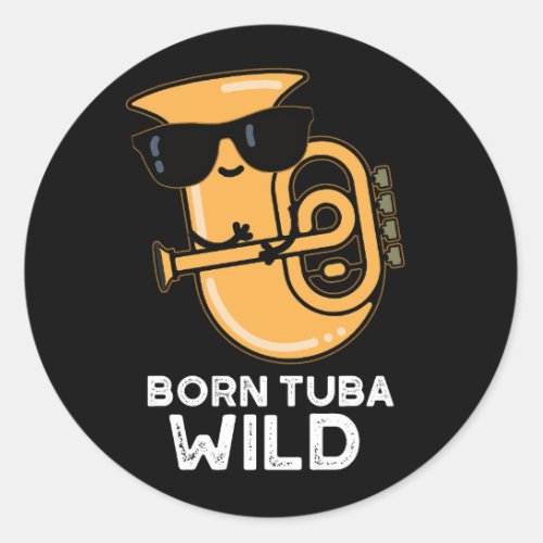 Born Tuba Wild Funny Music Pun Dark BG Classic Round Sticker