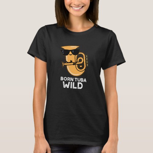 Born Tuba Wild Funny Music Pun Dark BG T_Shirt