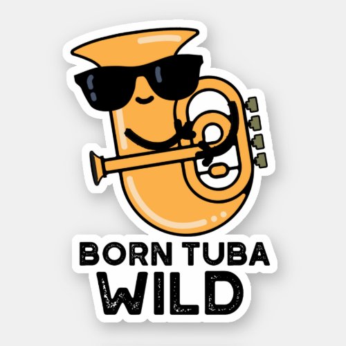 Born Tuba Wild Funny Music Pun  Sticker
