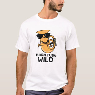 Born Tuba Wild Funny Music Pun  T-Shirt