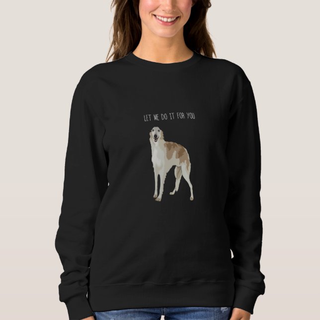 Borzoi Dog Meme Let Me Do It Sweatshirt (Front)
