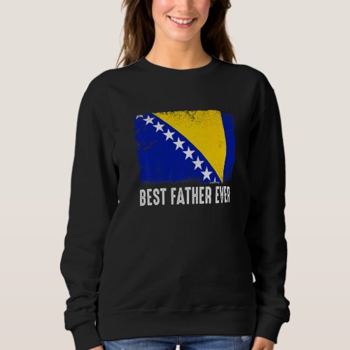 Bosnia And Herzegovina Flag Best Father Ever Famil Sweatshirt