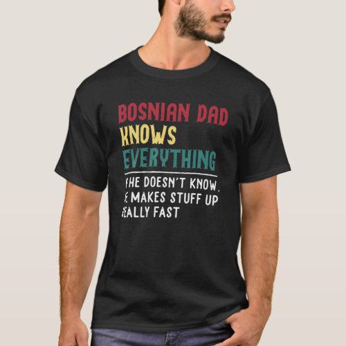 Bosnian Dad Know Everything Fathers Day Gift For T_Shirt