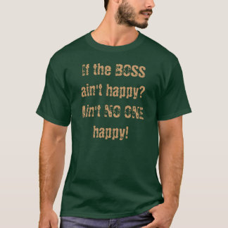 BOSS ain't happy? - NO ONE happy! T-Shirt
